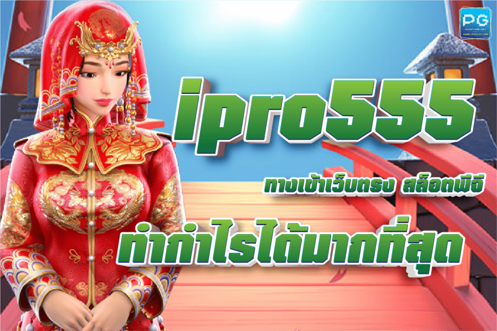 ทางเข้าเว็บตรง สล็อตพีจี Ipro555 ทำกำไรได้มากที่สุด