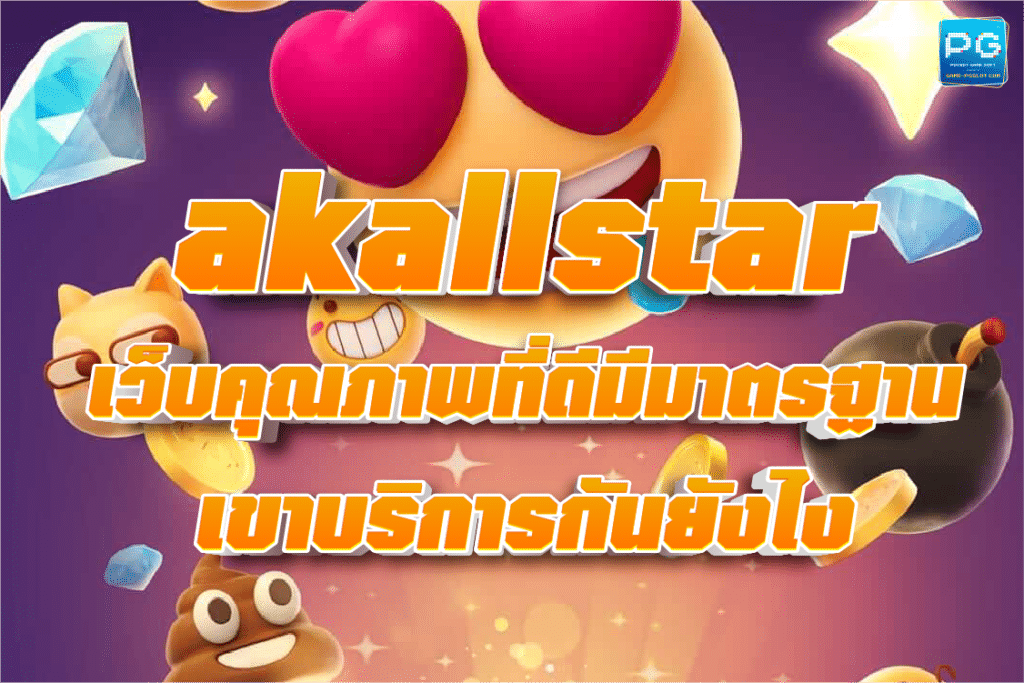 เว็บคุณภาพที่ดีมีมาตรฐาน AKallstar มั่งคง ปลอดภัย ไม่มีโกง